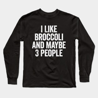 I Like Broccoli And Maybe 3 People White Long Sleeve T-Shirt